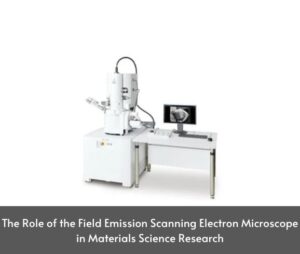The Role of the Field Emission Scanning Electron Microscope in Materials Science Research